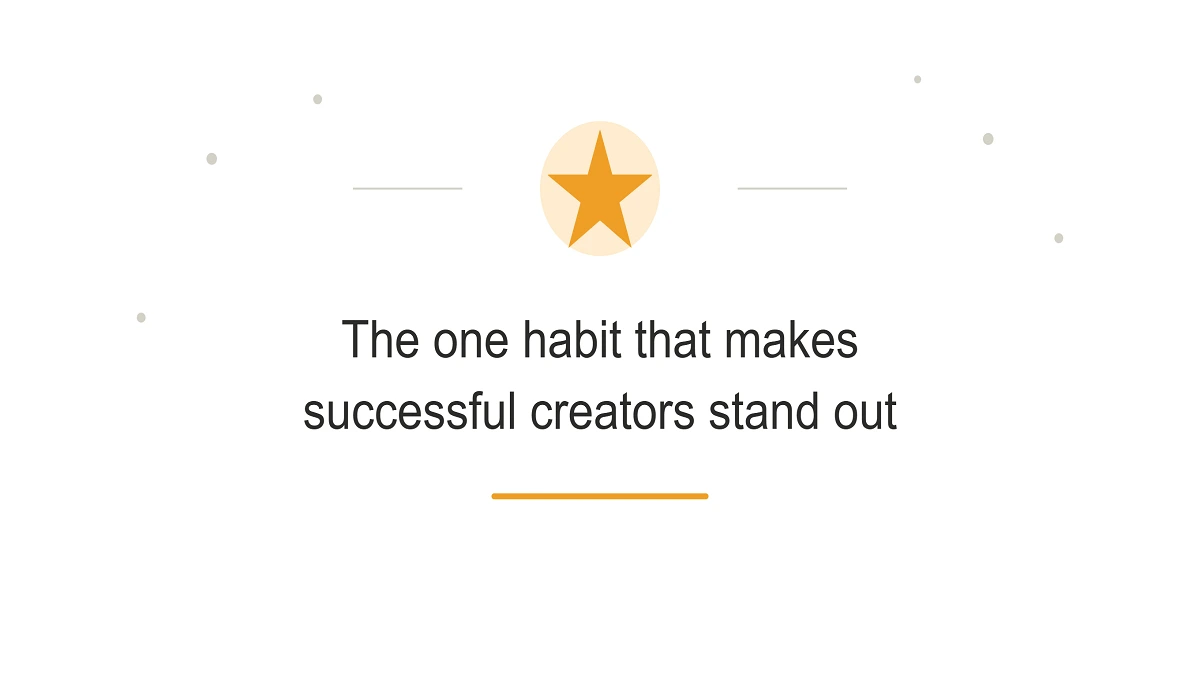 The One Habit That Makes Successful Creators Stand Out