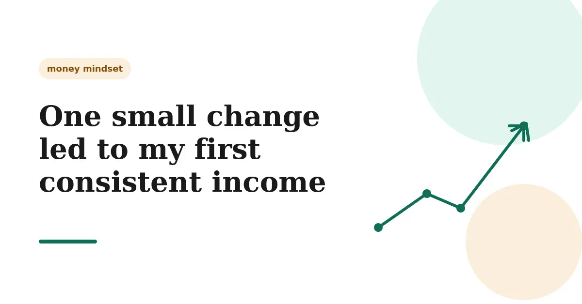 One Small Change Led to My First Consistent Income