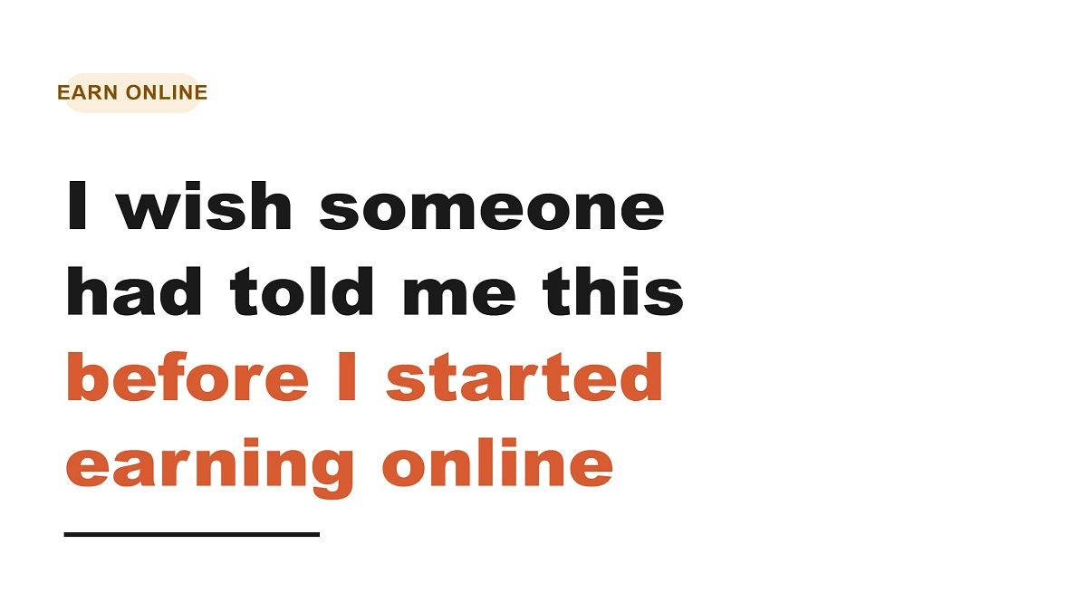 I Wish Someone Had Told Me This Before I Started Earning Online