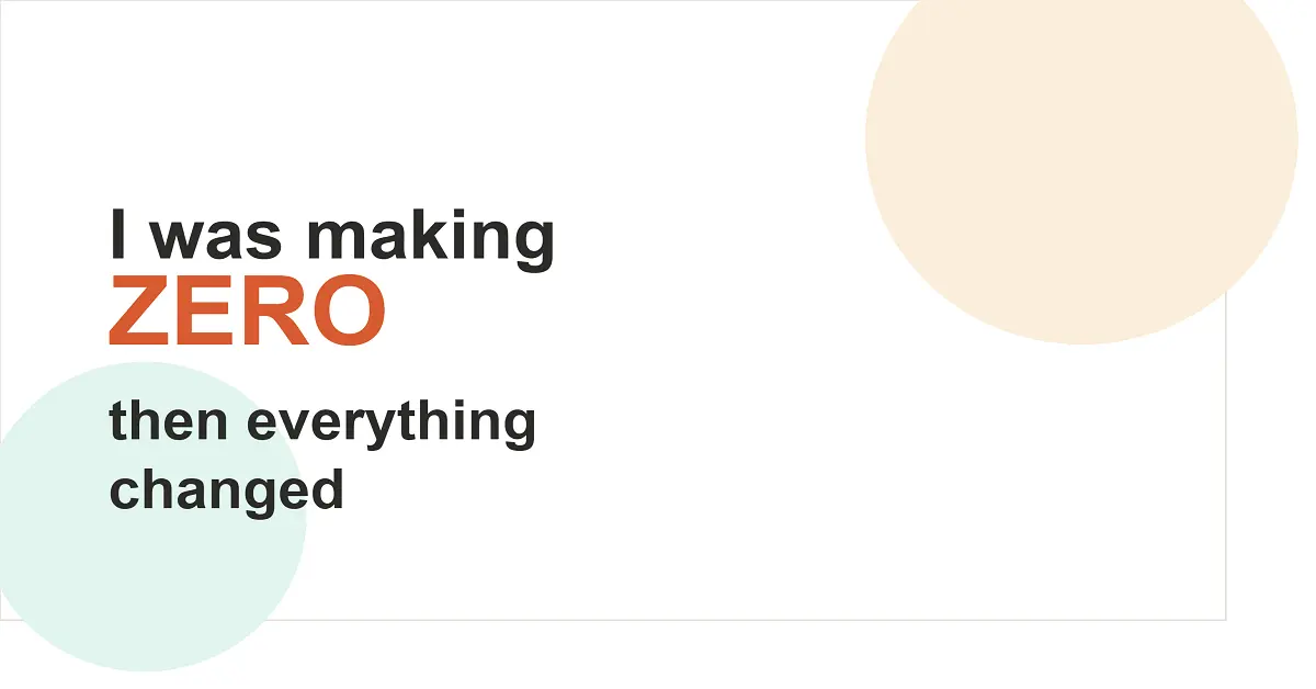 I Was Making Zero – Then Everything Changed